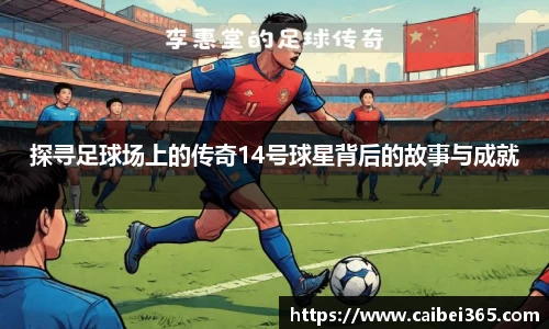 探寻足球场上的传奇14号球星背后的故事与成就