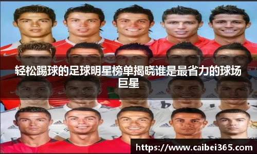 轻松踢球的足球明星榜单揭晓谁是最省力的球场巨星