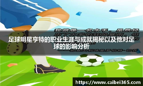 足球明星亨特的职业生涯与成就揭秘以及他对足球的影响分析